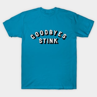 Goodbyes Stink T-Shirt